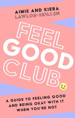 Feel Good Club: A Guide to Feeling Good and Being Okay with it When You'Re Not (Paperback)
