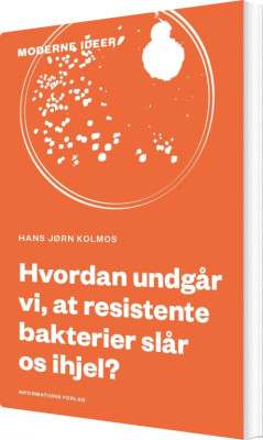 Hvordan Undgår Vi, At Resistente Bakterier Slår Os Ihjel? - Hans Jørn Kolmos - Bog