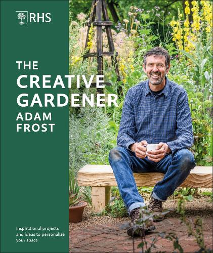 RHS The Creative Gardener: Inspiration and Advice to Create the Space You Want (Hardback)