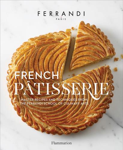 French Patisserie: Master Recipes and Techniques from the Ferrandi School of Culinary Arts (Hardback)