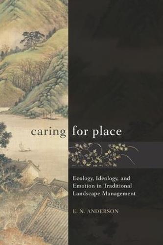 Caring for Place: Ecology, Ideology, and Emotion in Traditional Landscape Management (Paperback)