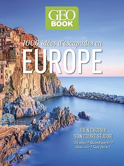 GEO - 1000 IDEES D'ESCAPADES EN EUROPE
