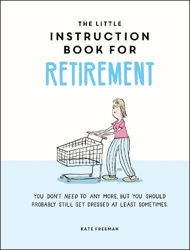 The Little Instruction Book for Retirement: Tongue-in-Cheek Advice for the Newly Retired (Hardback)