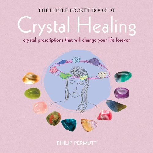 The Little Pocket Book of Crystal Healing: Crystal Prescriptions That Will Change Your Life Forever (Paperback)