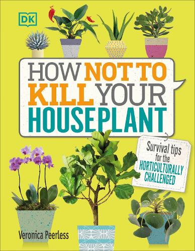 How Not to Kill Your Houseplant: Survival Tips for the Horticulturally Challenged (Hardback)
