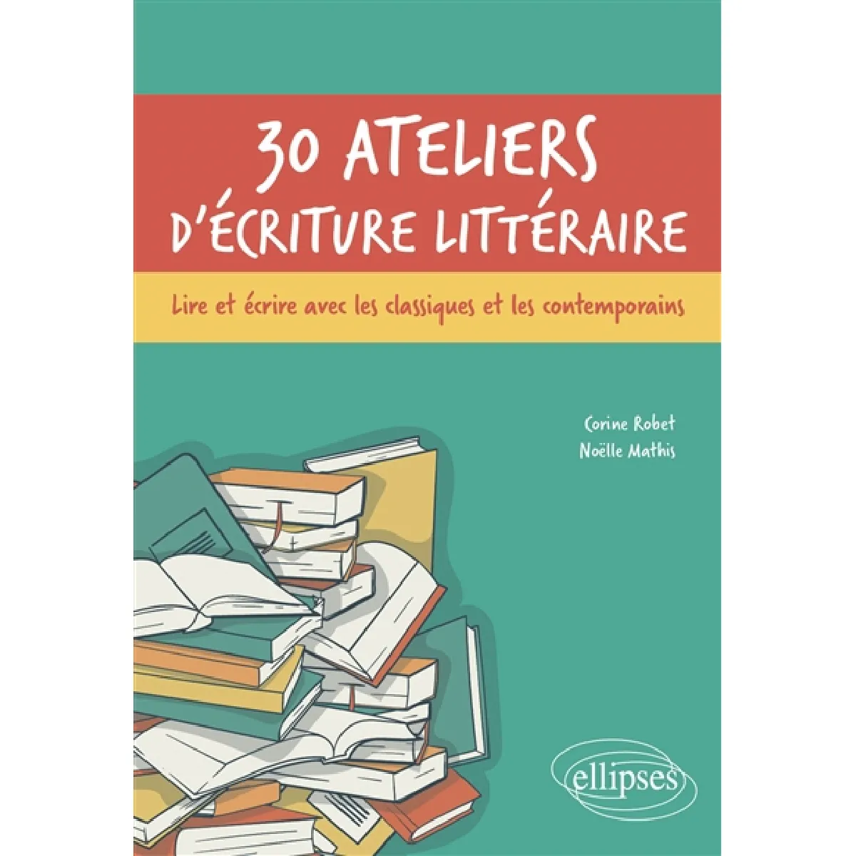 30 ateliers d'écriture littéraire : lire et écrire avec les classiques et les contemporains