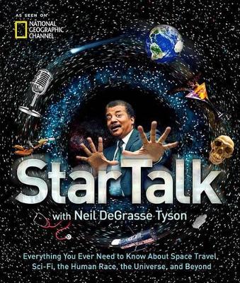 StarTalk: Everything You Want to Know About Space Travel, Sci-Fi, the Human Race, the Universe and Beyond (Hardback)