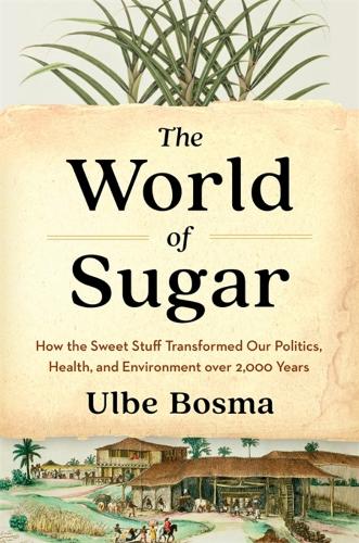 The World of Sugar: How the Sweet Stuff Transformed Our Politics, Health, and Environment over 2,000 Years (Hardback)