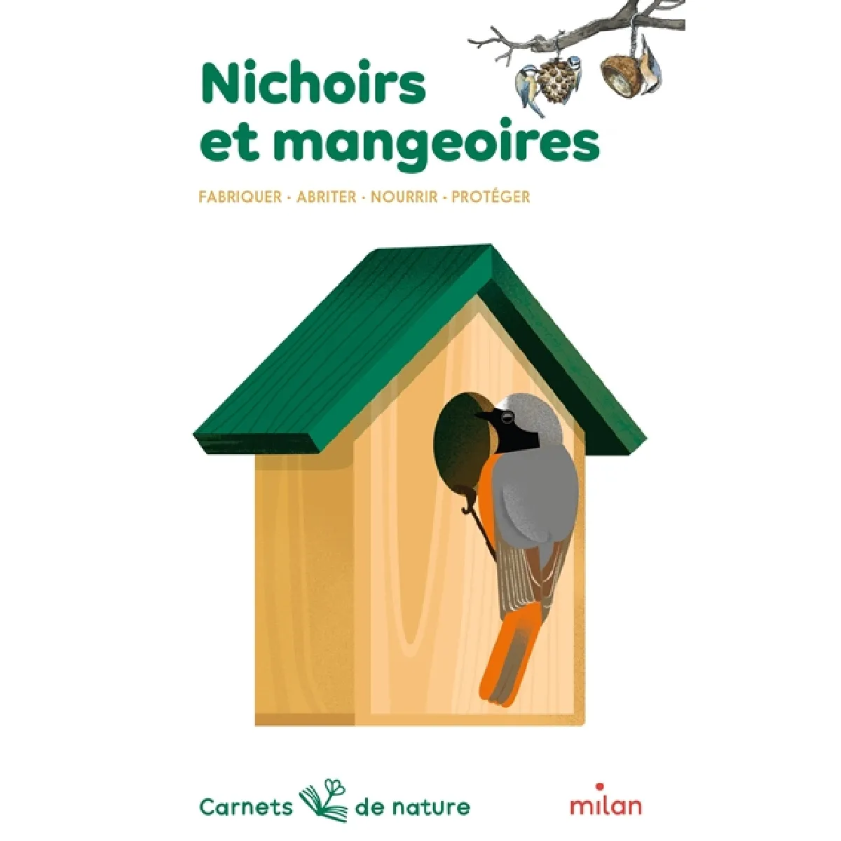 Nichoirs et mangeoires : fabriquer, abriter, nourrir, protéger