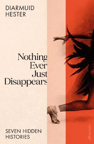 Nothing Ever Just Disappears: Seven Hidden Histories (Hardback)