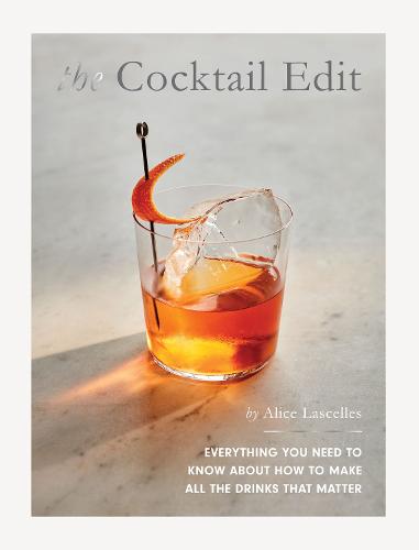 The Cocktail Edit: Everything You Need to Know About How to Make All the Drinks that Matter (Hardback)