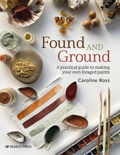 Found and Ground: A Practical Guide to Making Your Own Foraged Paints (Paperback)