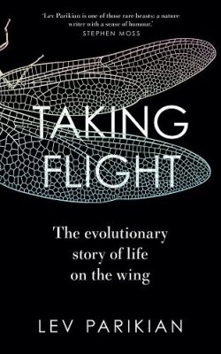 Taking Flight: The Evolutionary Story of Life on the Wing (Hardback)