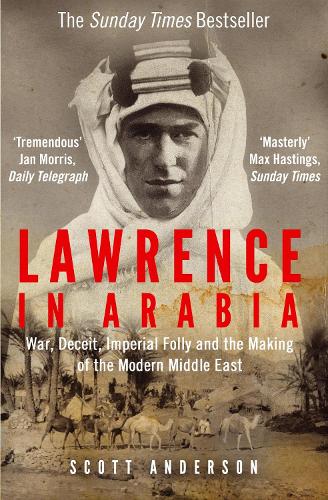 Lawrence in Arabia: War, Deceit, Imperial Folly and the Making of the Modern Middle East (Paperback)