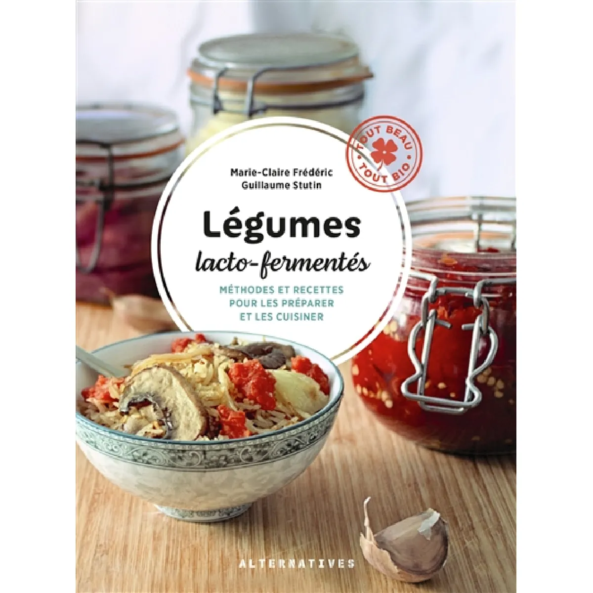 Légumes lacto-fermentés : méthodes et recettes pour les préparer et les cuisiner