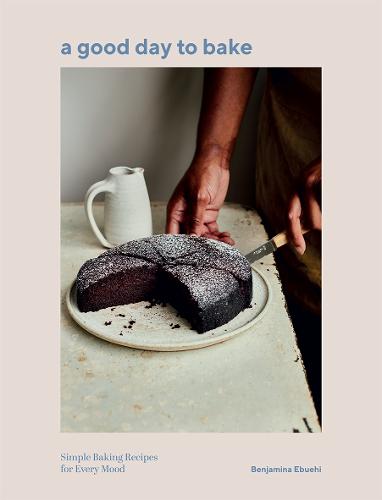 A Good Day to Bake: Simple Baking Recipes for Every Mood (Hardback)