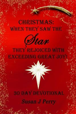 Christmas: When They Saw The Star They Rejoiced With Exceeding Great Joy! 30 Day Devotional (Paperback)