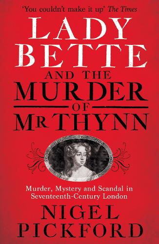 Lady Bette and the Murder of Mr Thynn: A Scandalous Story of Marriage and Betrayal in Restoration England (Paperback)