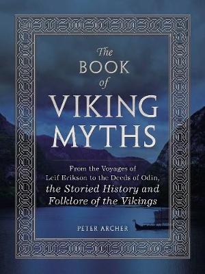 The Book of Viking Myths: From the Voyages of Leif Erikson to the Deeds of Odin, the Storied History and Folklore of the Vikings (Hardback)
