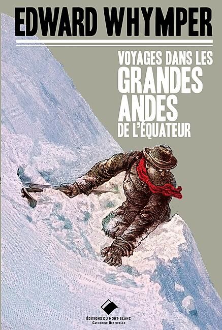 EDITIONS DU MONT BLANC - EDWARD WHYMPER VOYAGES DANS LES ANDES DE L EQUATEU