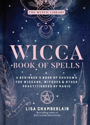 Wicca Book of Spells: A Beginner's Book of Shadows for Wiccans, Witches, and Other Practitioners of Magic - The Mystic Library (Hardback)