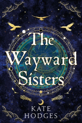 The Wayward Sisters: Macbeth's three witches resurface in 1780s Scotland in this gripping novel of obsession and betrayal (Hardback)