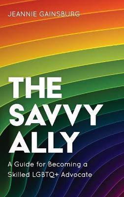 The Savvy Ally: A Guide for Becoming a Skilled LGBTQ+ Advocate (Hardback)
