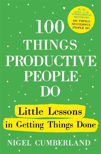 100 Things Productive People Do: Little lessons in getting things done (Hardback)