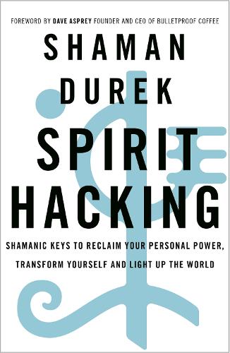 Spirit Hacking: Shamanic keys to reclaim your personal power, transform yourself and light up the world (Paperback)