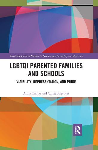 LGBTQI Parented Families and Schools: Visibility, Representation, and Pride - Routledge Critical Studies in Gender and Sexuality in Education (Paperback)