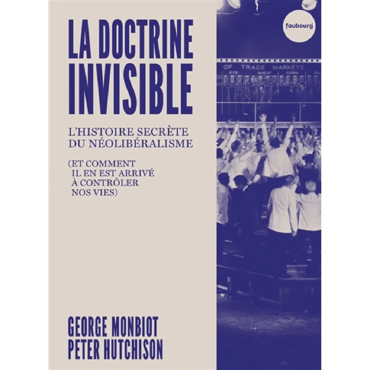 La doctrine invisible : l'histoire secrète du néolibéralisme (et comment il en est arrivé à contrôler nos vies)