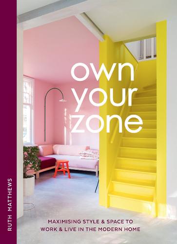 Own Your Zone: Maximising Style & Space to Work & Live in the Modern Home (Hardback)