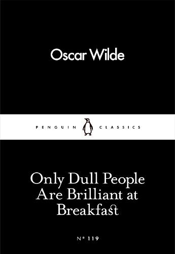 Only Dull People Are Brilliant at Breakfast - Penguin Little Black Classics (Paperback)