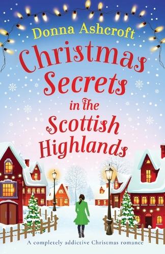 Christmas Secrets in the Scottish Highlands: A completely addictive Christmas romance - Scottish Highlands (Paperback)