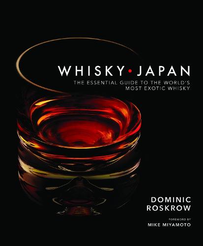 Whisky Japan: The Essential Guide to the World's Most Exotic Whisky (Hardback)