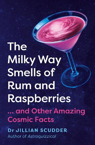 The Milky Way Smells of Rum and Raspberries: ...And Other Amazing Cosmic Facts (Hardback)