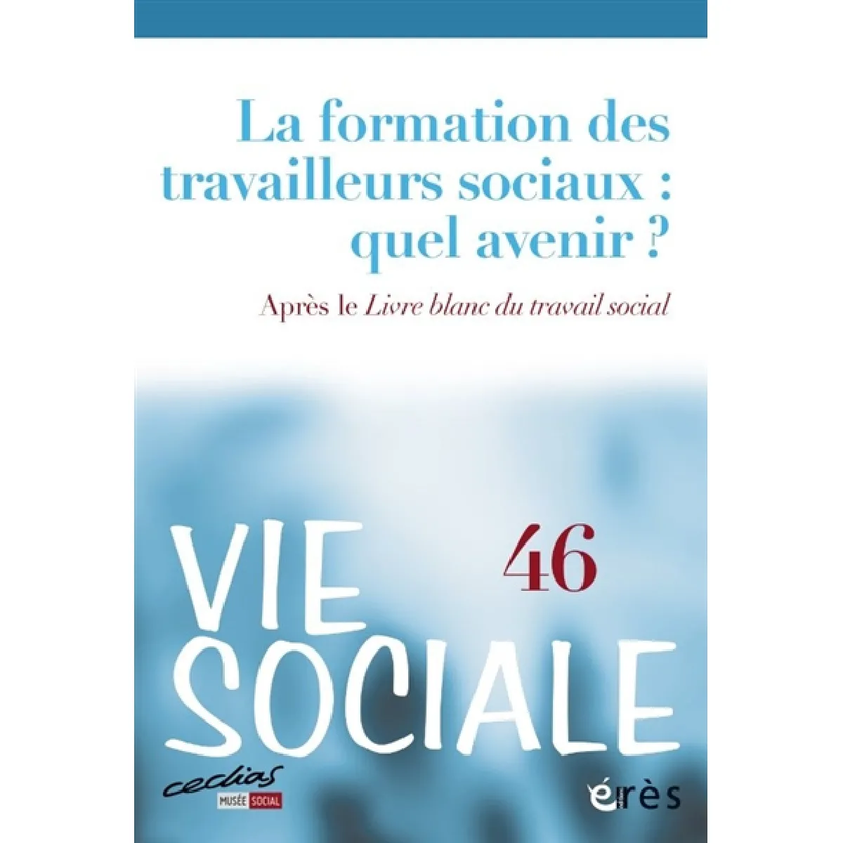 Vie sociale, n° 46. La formation des travailleurs sociaux : quel avenir ? : après le Livre blanc du travail social · Occasion