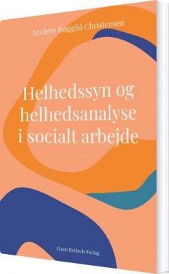 Helhedssyn Og Helhedsanalyse I Socialt Arbejde - Anders Bøggild Christensen - Bog