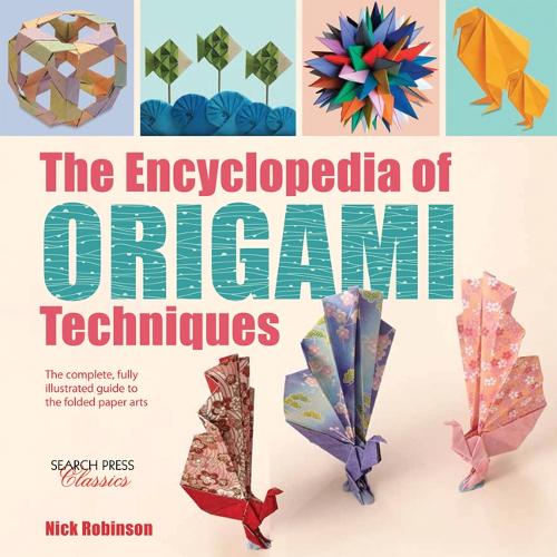 The Encyclopedia of Origami Techniques: The Complete, Fully Illustrated Guide to the Folded Paper Arts - Encyclopedia of (Paperback)