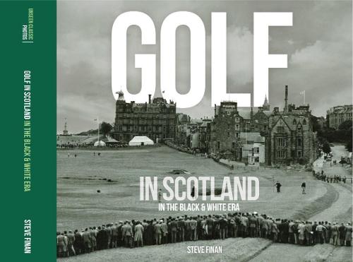 Golf In Scotland In The Black & White Era (Hardback)