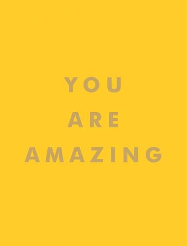 You Are Amazing: Uplifting Quotes to Boost Your Mood and Brighten Your Day (Hardback)