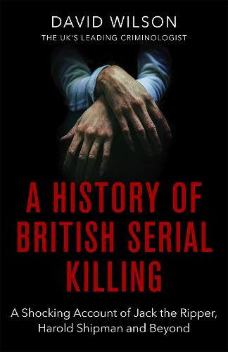 A History Of British Serial Killing: The Shocking Account of Jack the Ripper, Harold Shipman and Beyond (Paperback)