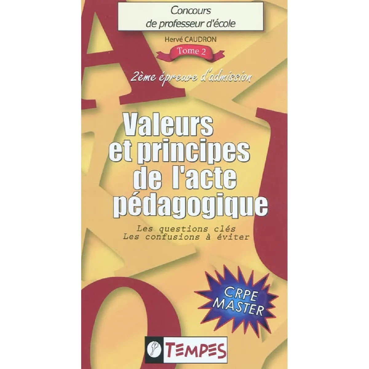 Concours de professeur d'école : 2e épreuve d'admission : CRPE master. Vol. 2. Valeurs & principes de l'acte pédagogique : les questions-clés, les confusions à éviter
