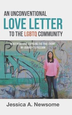 An Unconventional Love Letter to the LGBTQ Community: Redefining Love. Exposing the True Enemy. My Journey to Freedom (Hardback)