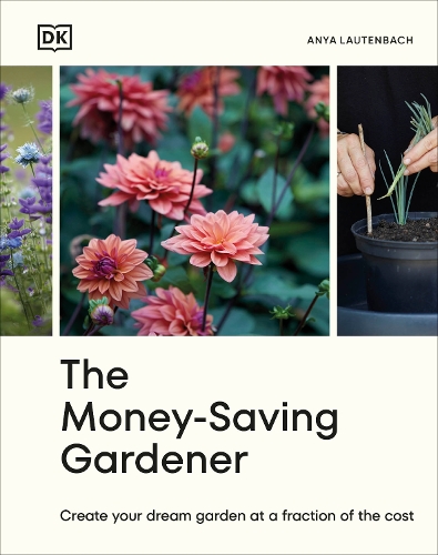 The Money-Saving Gardener: Create Your Dream Garden at a Fraction of the Cost (Hardback)