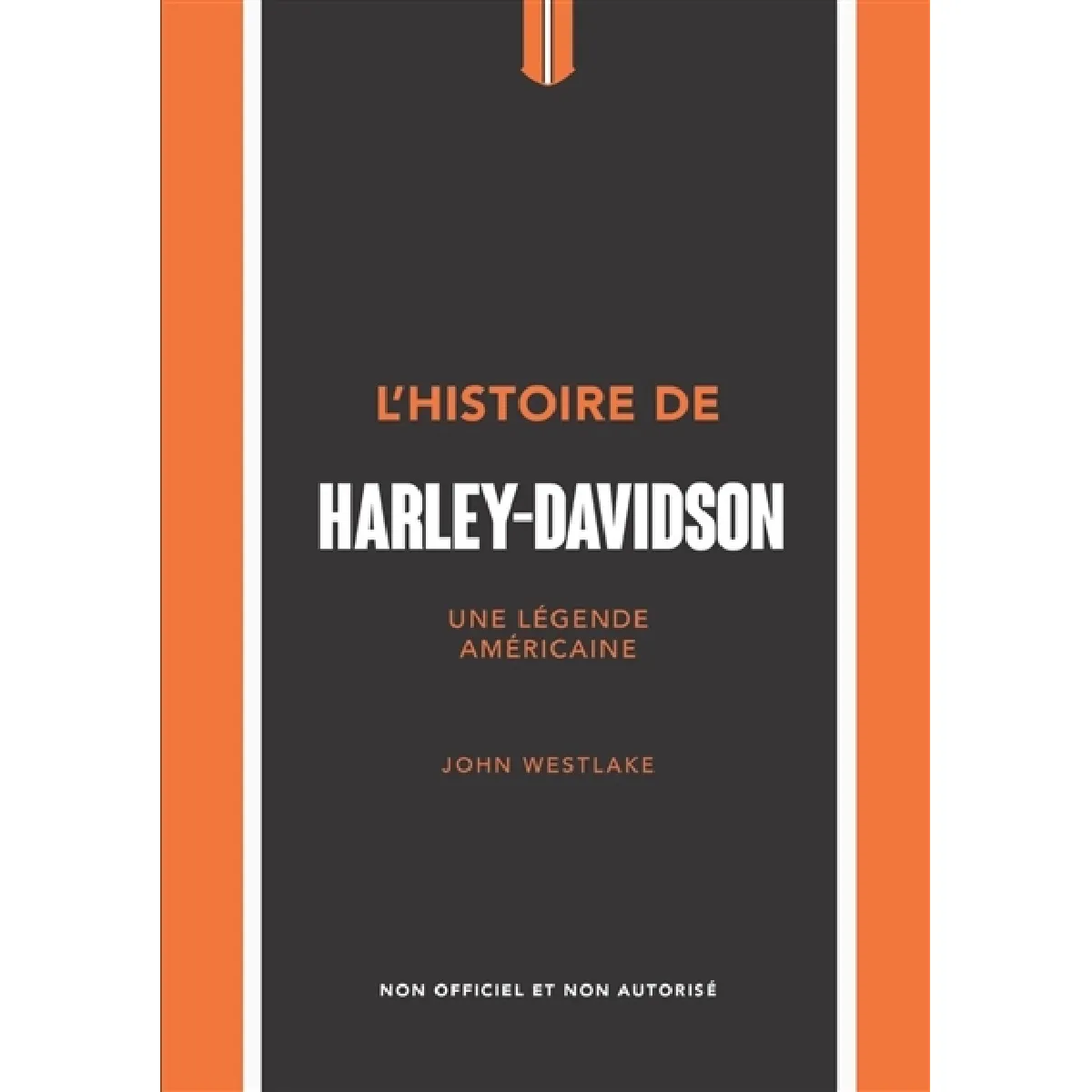 L'histoire de Harley-Davidson : une légende américaine : non officiel et non autorisé