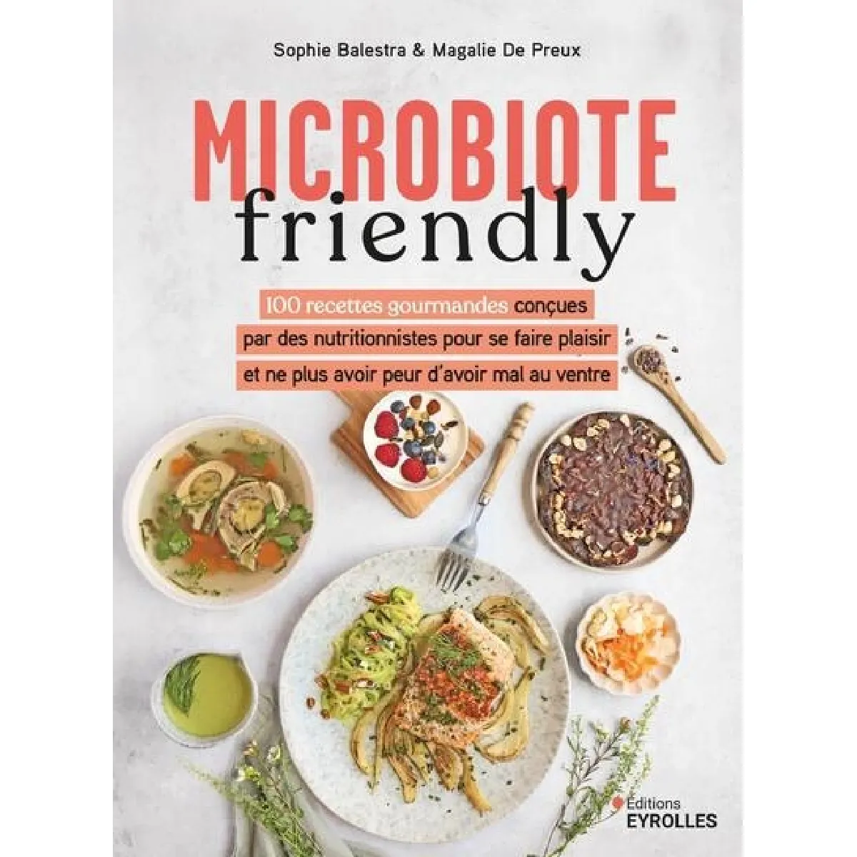 Microbiote friendly : 100 recettes gourmandes conçues par des nutritionnistes pour se faire plaisir et ne plus avoir peur d'avoir mal au ventre