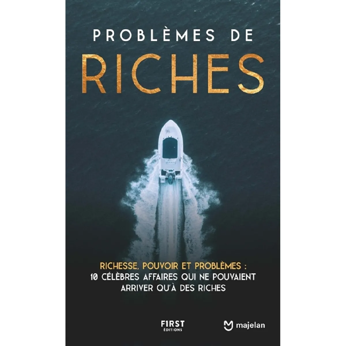 Problèmes de riches : richesse, pouvoir et problèmes : 10 célèbres affaires qui ne pouvaient arriver qu'à des riches · Occasion