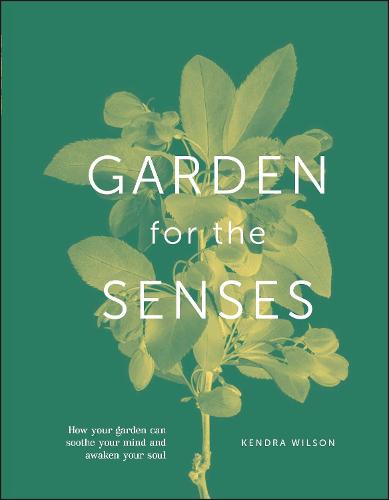 Garden for the Senses: How Your Garden Can Soothe Your Mind and Awaken Your Soul (Hardback)