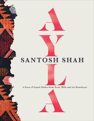 Ayla: A Feast of Nepali Dishes from Terai, Hills and the Himalayas (Hardback)